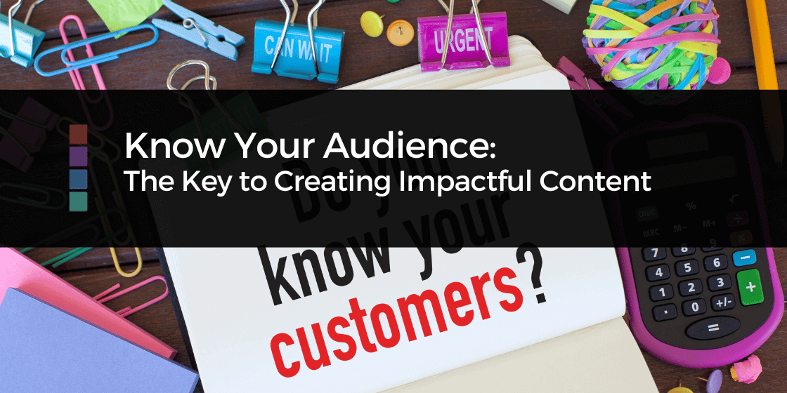 Know Your Audience: The Key to Creating Impactful Content