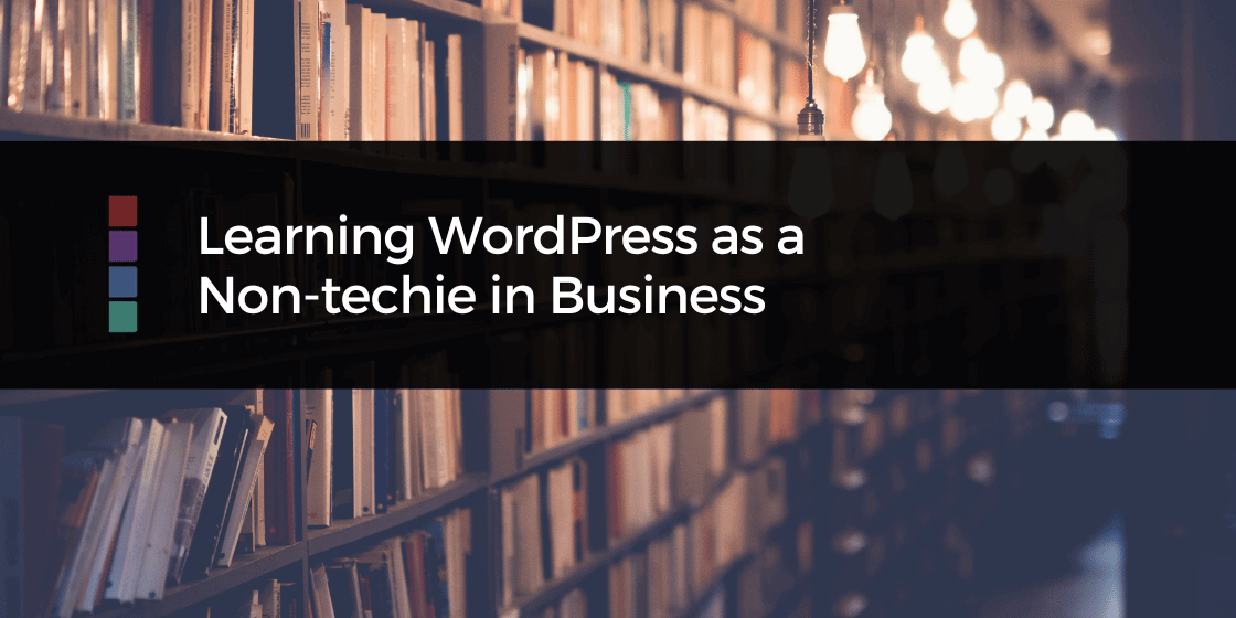 Learning WordPress as a non-techie-in-business